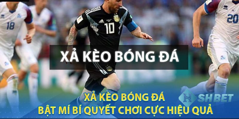 Cách xả kèo bóng đá Những kinh nghiệm quan trọng trong cách xả kèo bóng đá