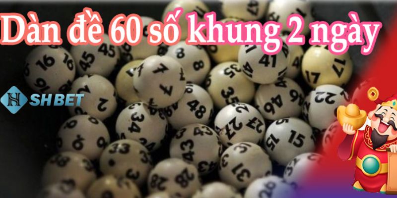 Dàn đề 60 số khung 2 ngày Ưu và nhược điểm của dàn đề 60 số khung 2 ngày mà bạn nên biết