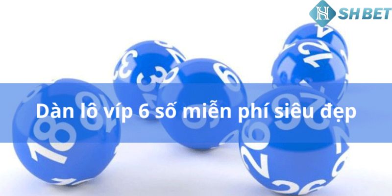 Dàn lô 6 số cao cấp miễn phí Ưu điểm và nhược điểm của dàn lô 6 số cao cấp miễn phí