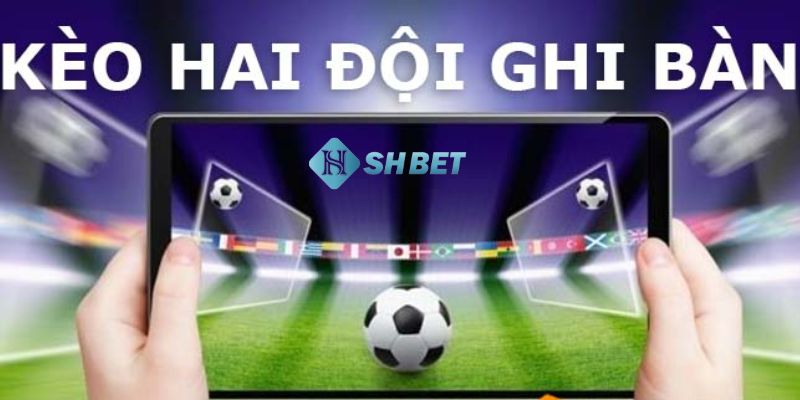 kèo 2 đội ghi bàn Khám phá những hình thức phổ biến trong kèo 2 đội ghi bàn
