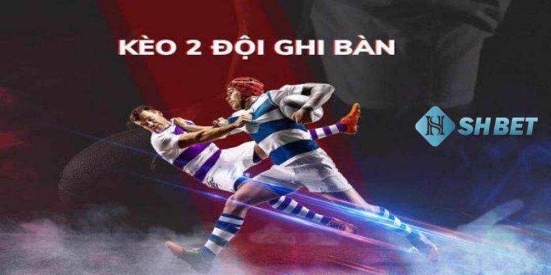 kèo 2 đội ghi bàn