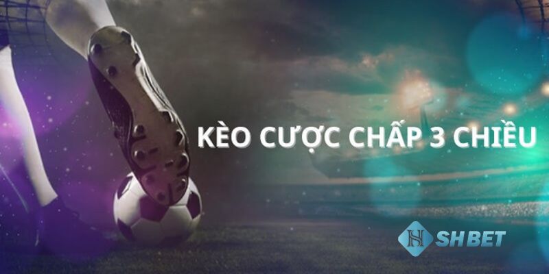 Kèo cược chấp 3 chiều Hướng dẫn chi tiết về cách tính kèo cược chấp 3 chiều tại Shbet