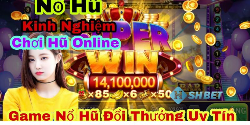 Tải game nổ hũ đổi tiền mặt với các sản phẩm hot