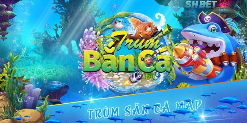 trùm bắn cá