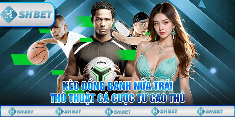 Kèo Đồng Banh Nửa Trái – Thủ Thuật Cá Cược Từ Cao Thủ