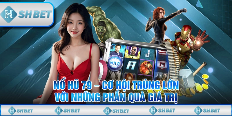 Nổ Hũ 79 – Cơ Hội Trúng Lớn Với Những Phần Quà Giá Trị