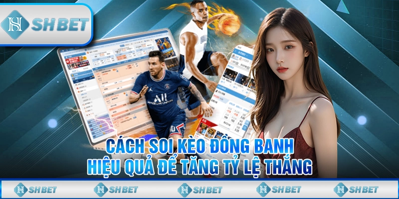 Cách Soi Kèo Đồng Banh Hiệu Quả Để Tăng Tỷ Lệ Thắng