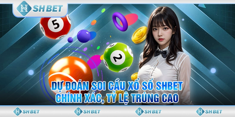 Dự Đoán Soi Cầu Xổ Số SHBET Chính Xác, Tỷ Lệ Trúng Cao