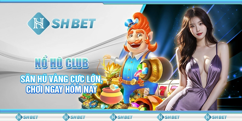 Nổ Hũ Club - Săn Hũ Vàng Cực Lớn, Chơi Ngay Hôm Nay