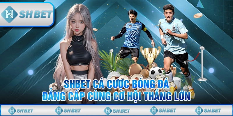 Thử Sức Cá Cược Bóng Đá Tại SHBET - Cơ Hội Bứt Phá