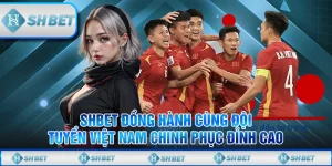 SHBET Cổ Vũ Đội Tuyển Việt Nam - Thắng Lớn Mỗi Trận