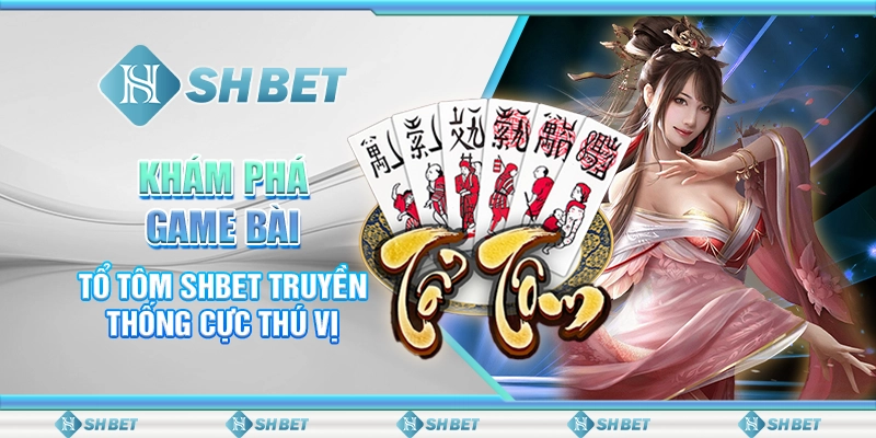 Khám Phá Game Bài Tổ Tôm SHBET Truyền Thống Cực Thú Vị