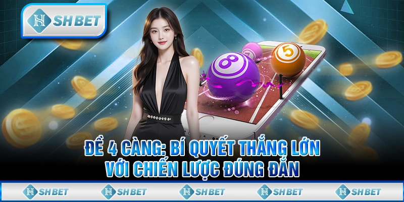 Đề 4 Càng: Bí Quyết Thắng Lớn Với Chiến Lược Đúng Đắn