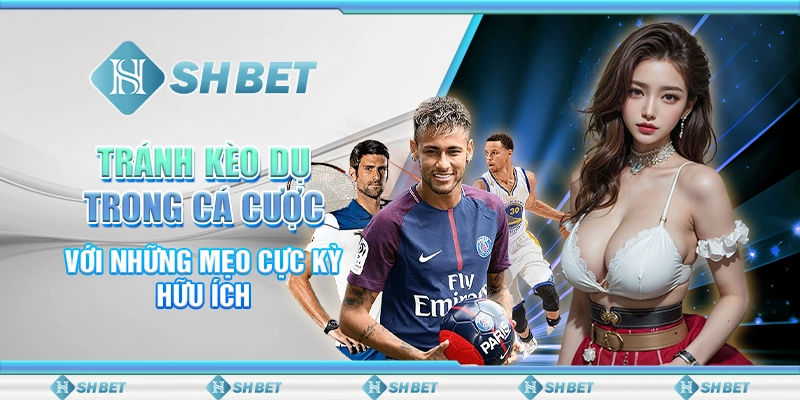 Tránh Kèo Dụ Trong Cá Cược Với Những Mẹo Cực Kỳ Hữu Ích