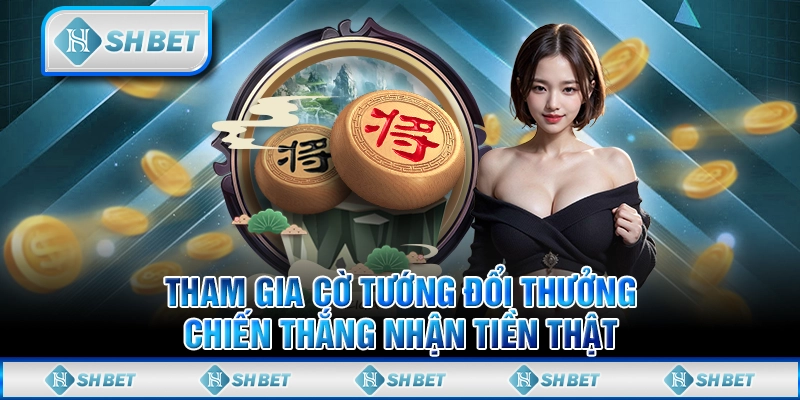 Tham Gia Cờ Tướng Đổi Thưởng, Chiến Thắng Nhận Tiền Thật