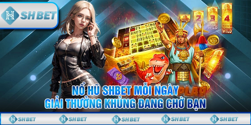 Bùng Nổ Nổ Hũ SHBET - Jackpot Khủng Chờ Người May Mắn