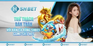 Thử Thách Bản Thân Với Bắn Cá Rồng SHBET- Game Siêu Hot