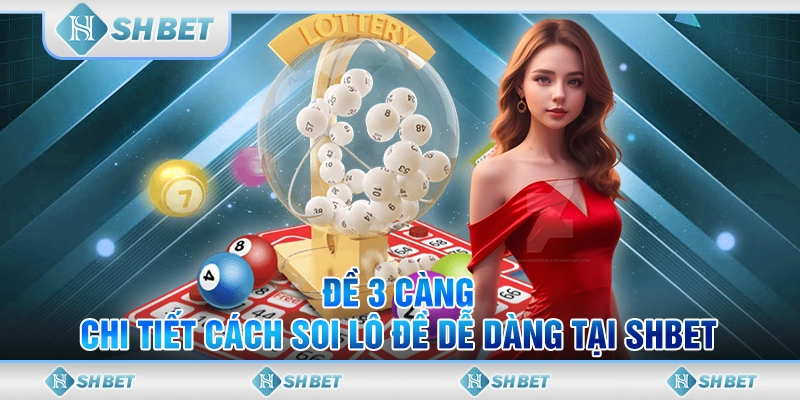 Đề 3 Càng - Chi Tiết Cách Soi Lô Đề Dễ Dàng Tại SHBET
