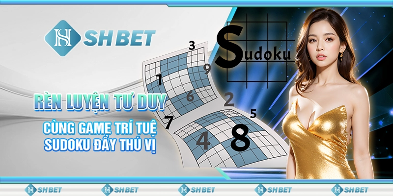 Rèn Luyện Tư Duy Cùng Game Trí Tuệ Sudoku Đầy Thú Vị