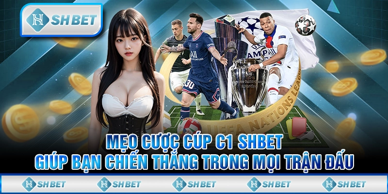 Mẹo Cược Cúp C1 Shbet Giúp Bạn Chiến Thắng Trong Mọi Trận Đấu