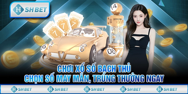 Chơi Xổ Số Bạch Thủ, Chọn Số May Mắn, Trúng Thưởng Ngay