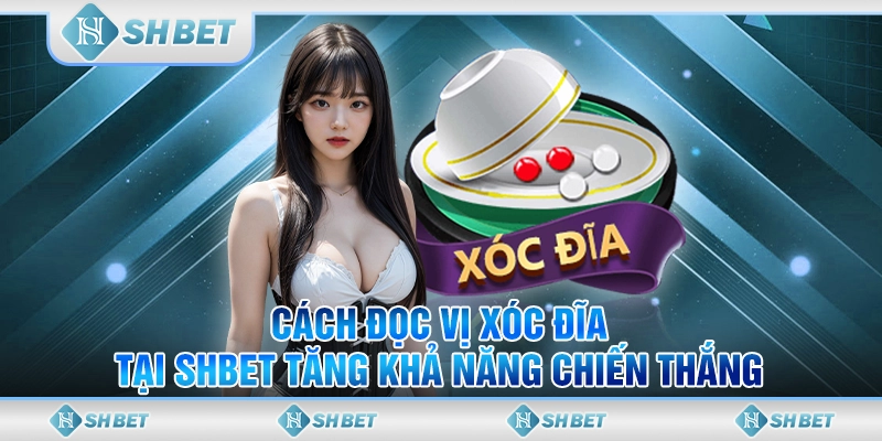 Cách Đọc Vị Xóc Đĩa Tại SHBET Tăng Khả Năng Chiến Thắng
