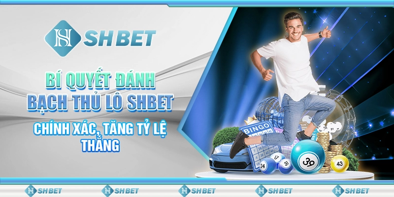 Bí Quyết Đánh Bạch Thủ Lô SHBET Chính Xác, Tăng Tỷ Lệ Thắng