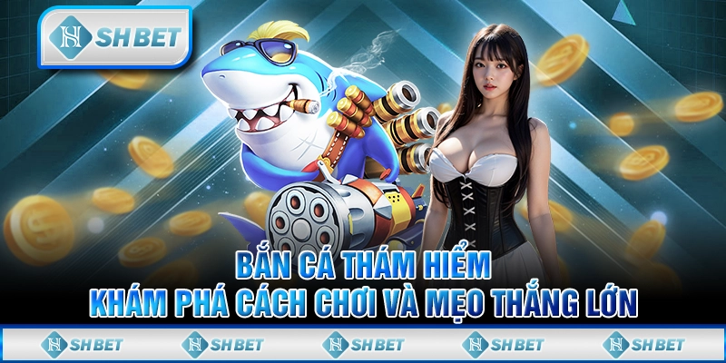 Bắn Cá Thám Hiểm: Khám Phá Cách Chơi và Mẹo Thắng Lớn