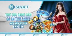 Thử Sức Game Bắn Cá Ăn Tiền SHBET Hấp Dẫn Và Đầy Kịch Tính