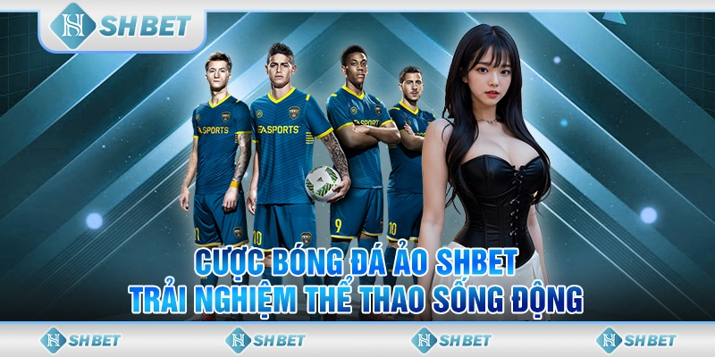 Cược Bóng Đá Ảo SHBET - Trải Nghiệm Thể Thao Sống Động