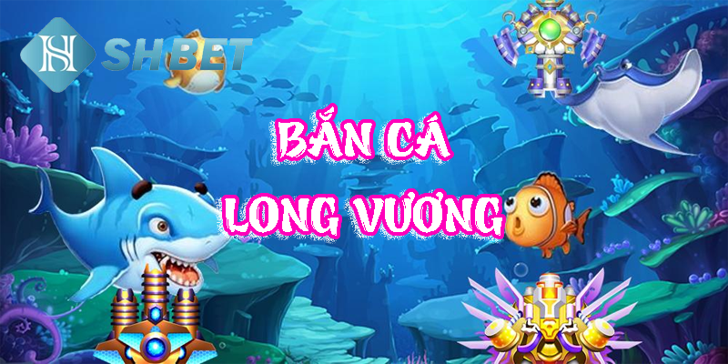 Giới thiệu về trò chơi hấp dẫn bắn cá Long Vương