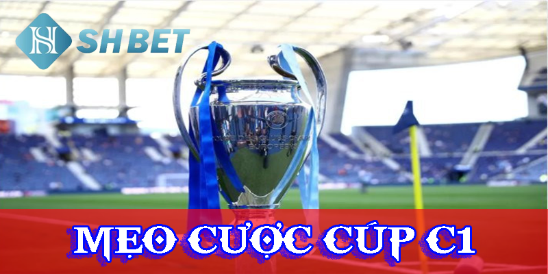 Mẹo cược Cúp C1 của cao thủ hàng đầu hiện nay