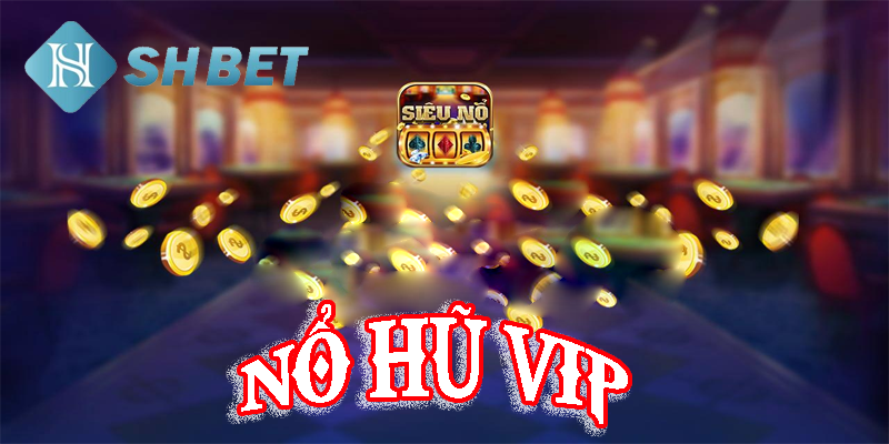 Tìm hiểu Nổ Hũ VIP