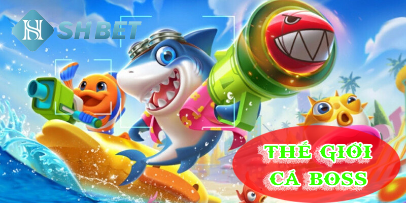 Tại sao Thế Giới Cá Boss được yêu thích?
