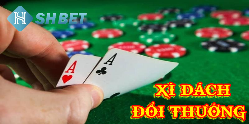 Chiến thuật chơi xì dách đổi thưởng hiệu quả