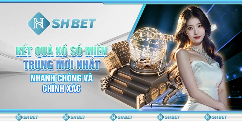 Kết Quả Xổ Số Miền Trung Mới Nhất, Nhanh Chóng Và Chính Xác