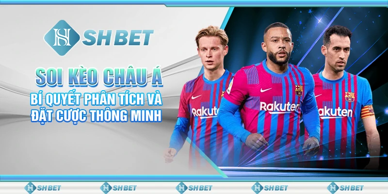 Soi Kèo Châu Á: Bí Quyết Phân Tích Và Đặt Cược Thông Minh