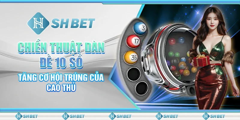 Chiến Thuật Dàn Đề 10 Số Tăng Cơ Hội Trúng Của Cao Thủ
