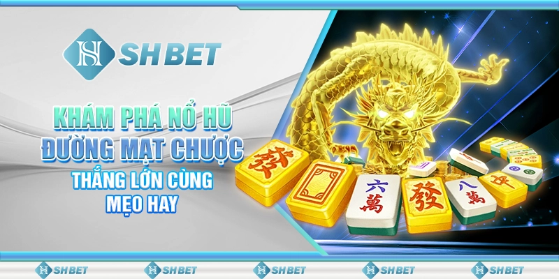 Khám Phá Nổ Hũ Đường Mạt Chược Thắng Lớn Cùng Mẹo Hay