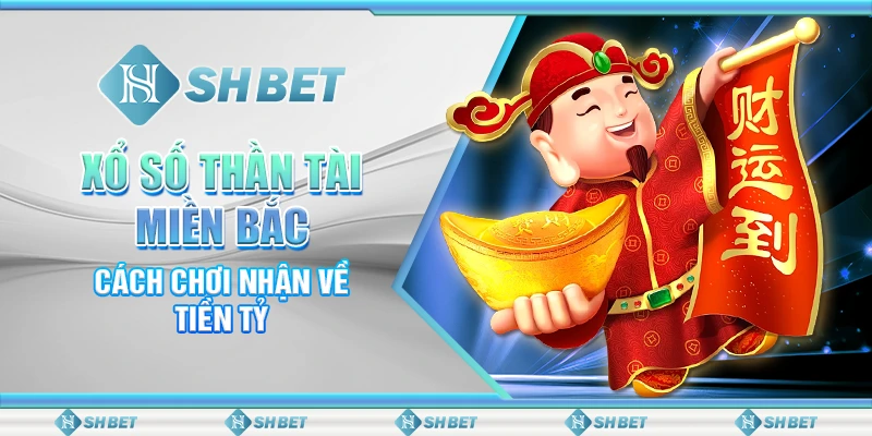 Xổ Số Thần Tài Miền Bắc: Cách Chơi Nhận Về Tiền Tỷ
