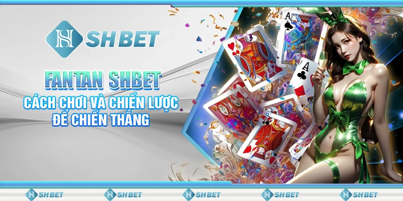 Fantan SHBET - Cách Chơi Và Chiến Lược Để Chiến Thắng