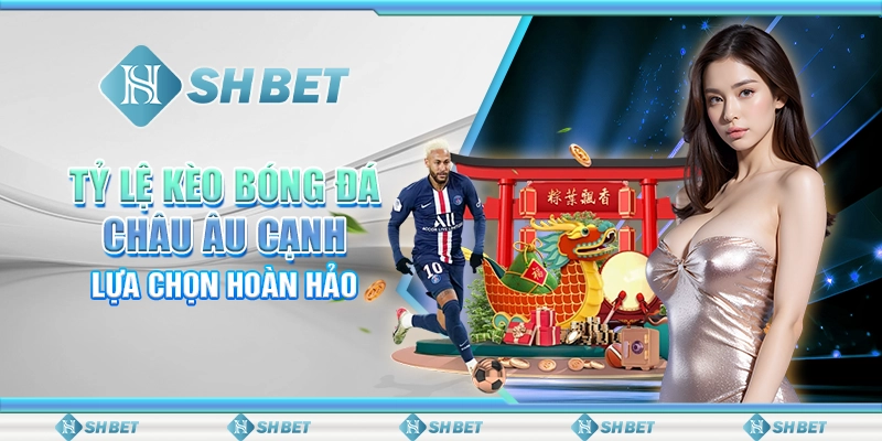 Tỷ Lệ Kèo Bóng Đá Châu Âu Cạnh Tranh, Lựa Chọn Hoàn Hảo