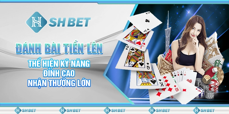 Đánh Bài Tiến Lên – Thể Hiện Kỹ Năng Đỉnh Cao Nhận Thưởng Lớn