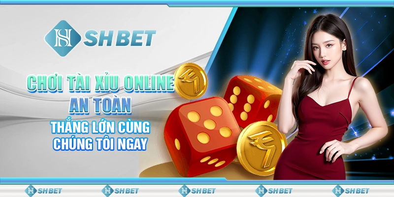 Chơi Tài Xỉu Online An Toàn, Thắng Lớn Cùng Chúng Tôi Ngay