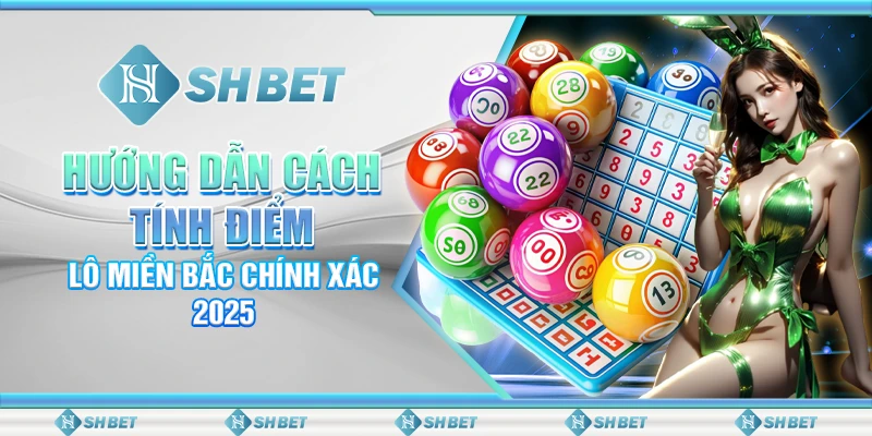Hướng Dẫn Cách Tính Điểm Lô Miền Bắc Chính Xác 2025