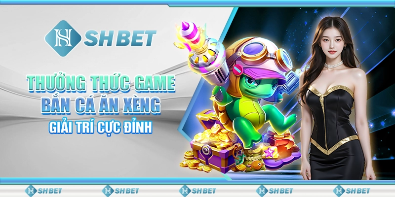 Thưởng Thức Game Bắn Cá Ăn Xèng, Giải Trí Cực Đỉnh